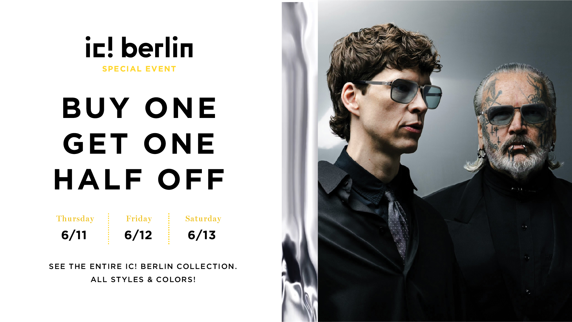 ic! berlin Special Event. Buy one, get one, half off. 6/11, 6/12, 6/13. See the entire ic! berlin collection. All styles & colors!