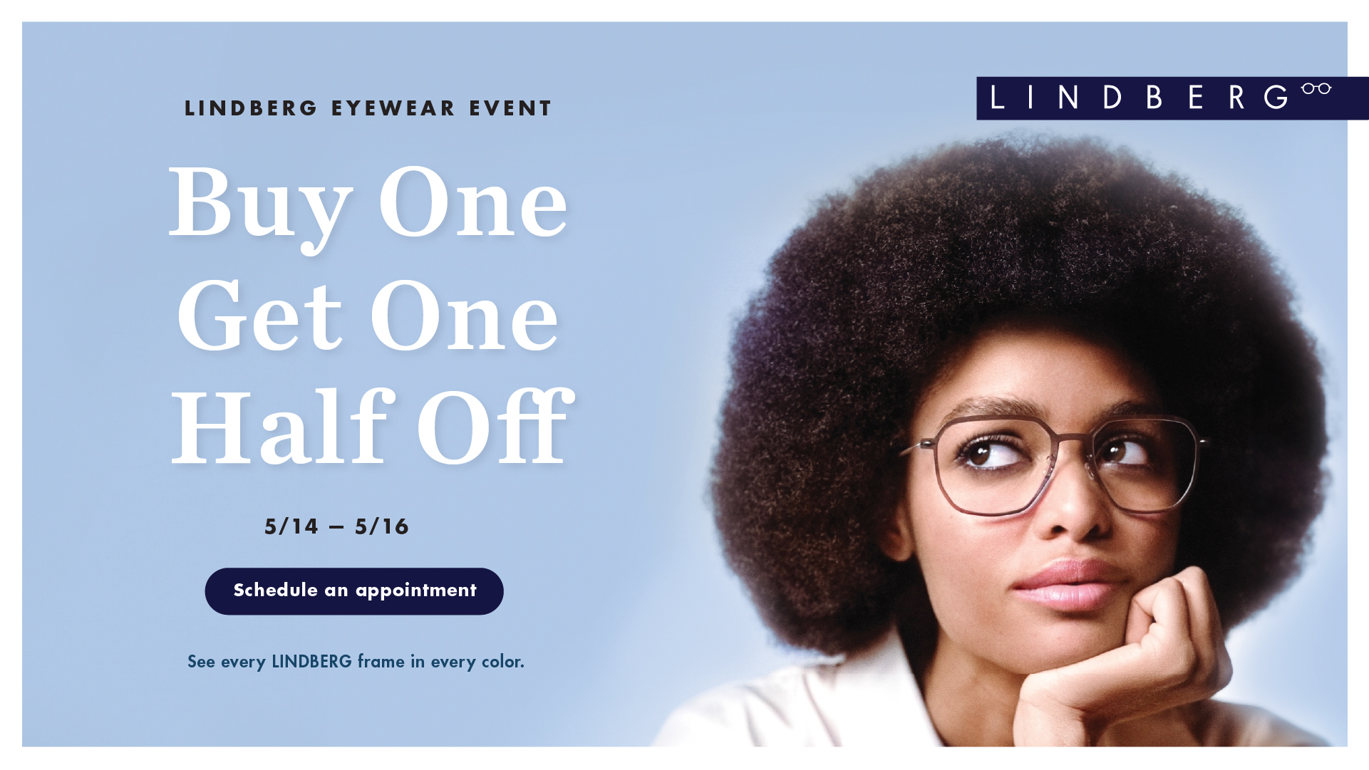 LINDBERG Eyewear Event. Buy one get one half off. 5/14 - 5/16.